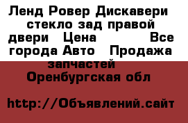 Ленд Ровер Дискавери3 стекло зад.правой двери › Цена ­ 1 500 - Все города Авто » Продажа запчастей   . Оренбургская обл.